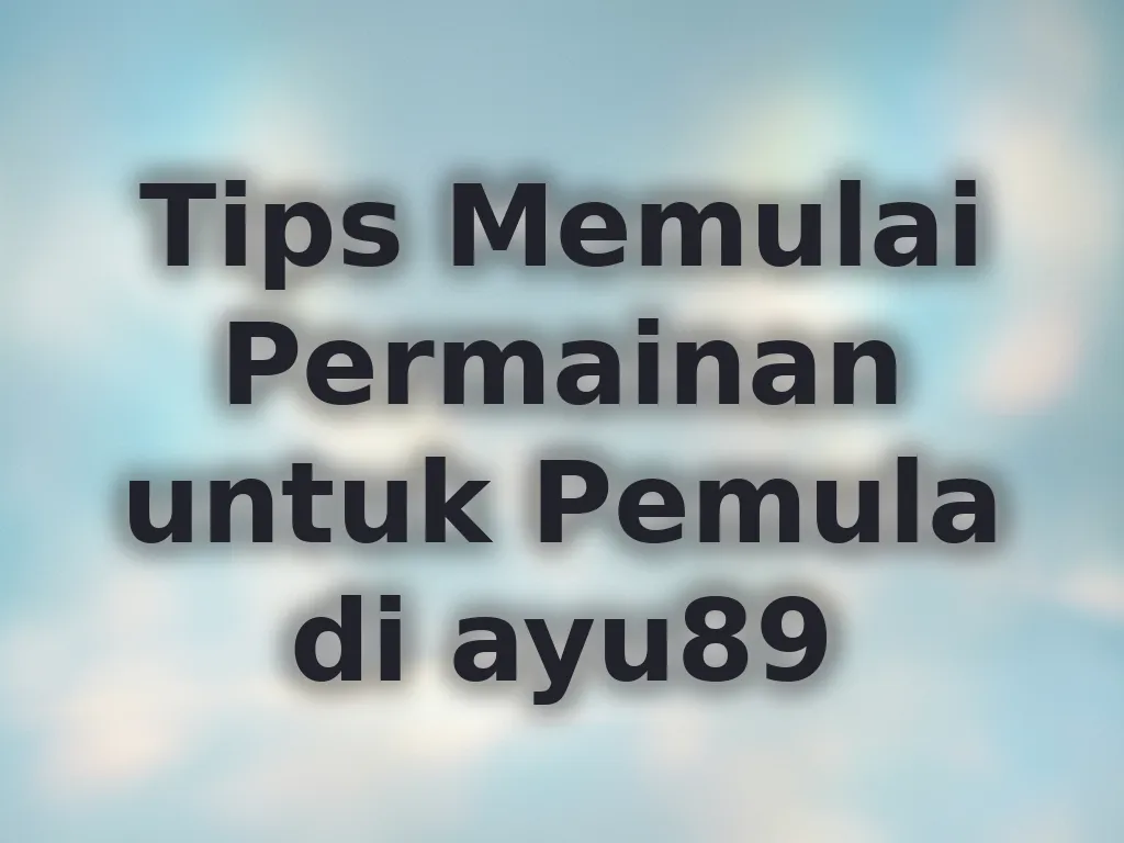 Tips Memulai Permainan untuk Pemula di ayu89