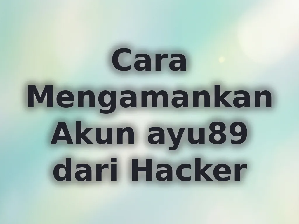 Cara Mengamankan Akun ayu89 dari Hacker