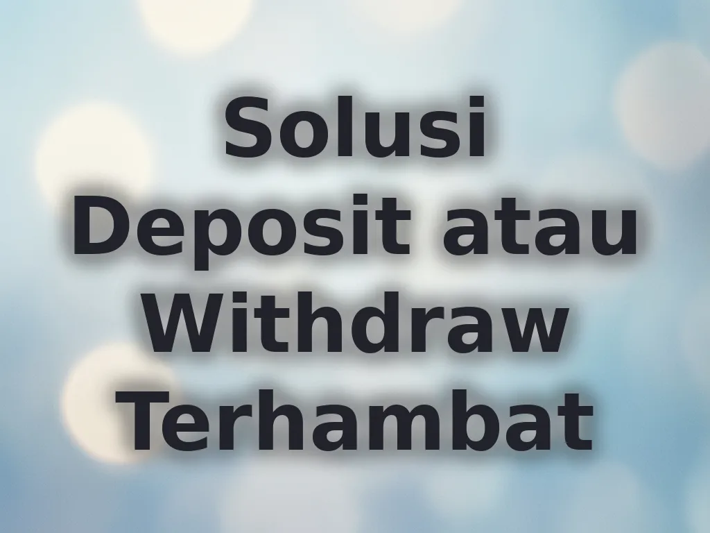 Solusi Deposit atau Withdraw Terhambat