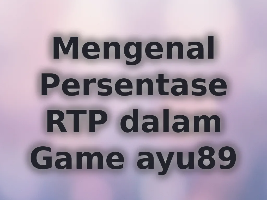 Mengenal Persentase RTP dalam Game ayu89